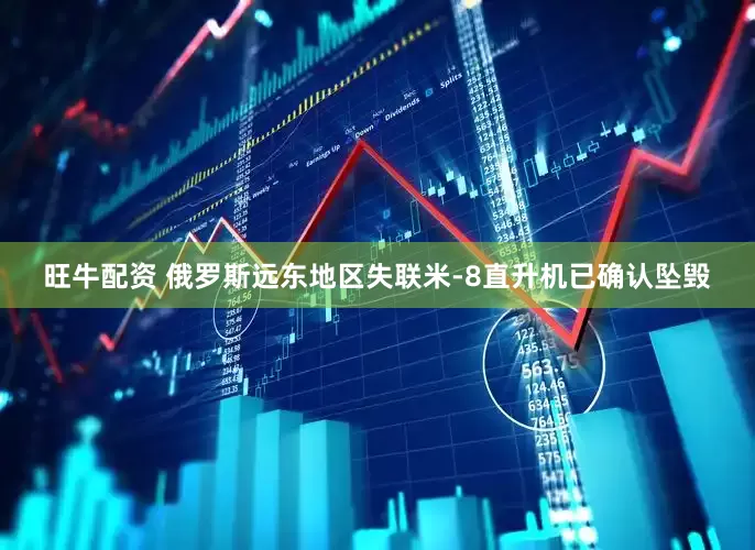 旺牛配资 俄罗斯远东地区失联米-8直升机已确认坠毁